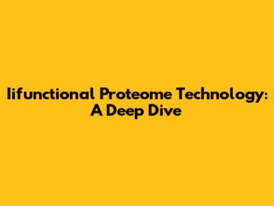 Iifunctional Proteome Technology: A Deep Dive