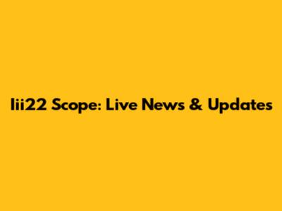 Iii22 Scope: Live News & Updates