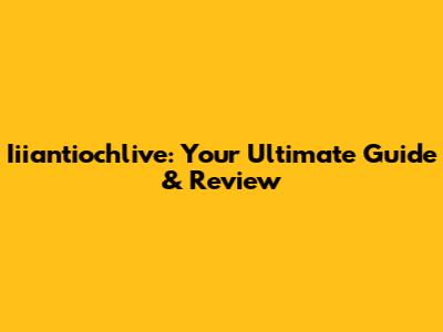 Iiiantiochlive: Your Ultimate Guide & Review
