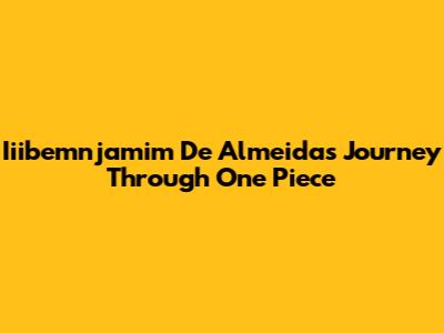 Iiibemnjamim De Almeida's Journey Through One Piece