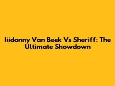 Iiidonny Van Beek Vs Sheriff: The Ultimate Showdown