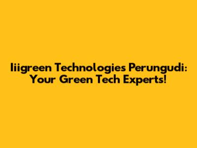 Iiigreen Technologies Perungudi: Your Green Tech Experts!