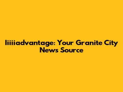 Iiiiiadvantage: Your Granite City News Source