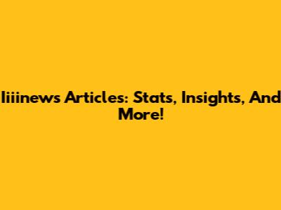 Iiiinews Articles: Stats, Insights, And More!