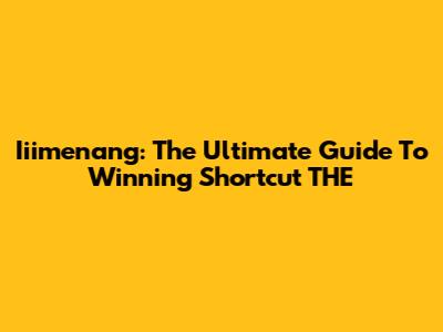 Iiimenang: The Ultimate Guide To Winning Shortcut THE