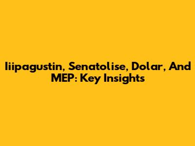 Iiipagustin, Senatolise, Dolar, And MEP: Key Insights
