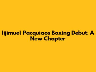 Iijimuel Pacquiao's Boxing Debut: A New Chapter