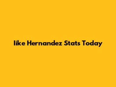Iike Hernandez Stats Today