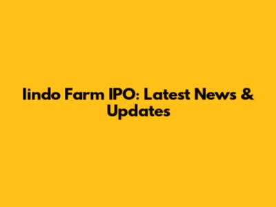 Iindo Farm IPO: Latest News & Updates