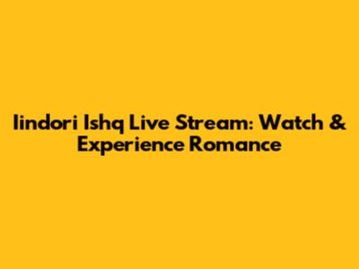 Iindori Ishq Live Stream: Watch & Experience Romance