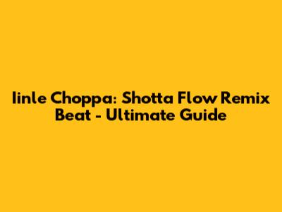 Iinle Choppa: Shotta Flow Remix Beat - Ultimate Guide