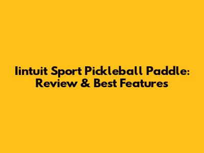 Iintuit Sport Pickleball Paddle: Review & Best Features