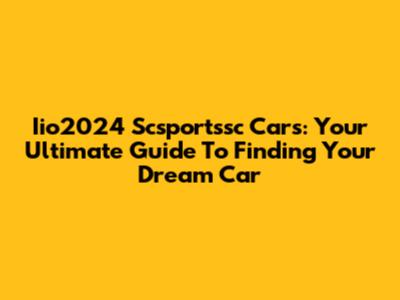 Iio2024 Scsportssc Cars: Your Ultimate Guide To Finding Your Dream Car