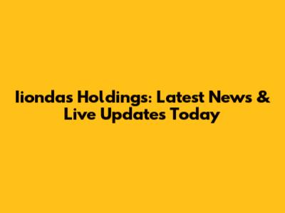 Iiondas Holdings: Latest News & Live Updates Today