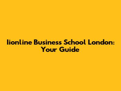 Iionline Business School London: Your Guide