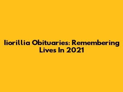 Iiorillia Obituaries: Remembering Lives In 2021