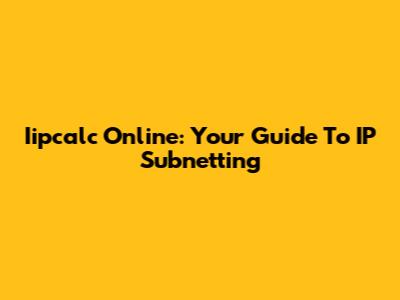 Iipcalc Online: Your Guide To IP Subnetting