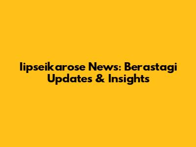 Iipseikarose News: Berastagi Updates & Insights