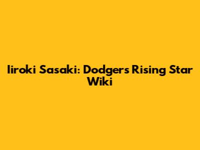 Iiroki Sasaki: Dodgers' Rising Star Wiki