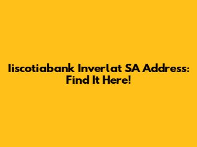 Iiscotiabank Inverlat SA Address: Find It Here!
