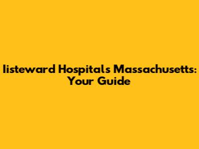 Iisteward Hospitals Massachusetts: Your Guide