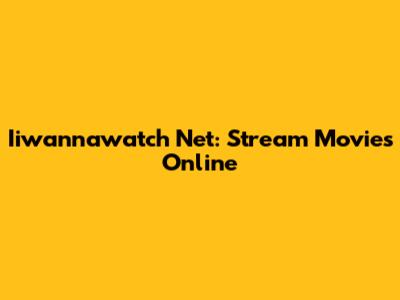 Iiwannawatch Net: Stream Movies Online