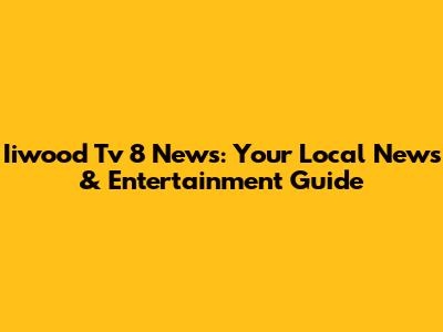 Iiwood Tv 8 News: Your Local News & Entertainment Guide