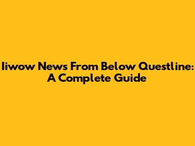 Iiwow News From Below Questline: A Complete Guide