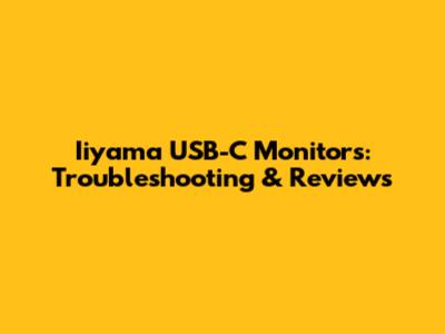 Iiyama USB-C Monitors: Troubleshooting & Reviews