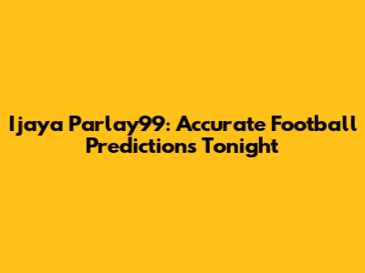Ijaya Parlay99: Accurate Football Predictions Tonight