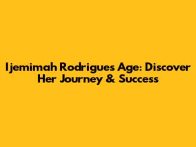 Ijemimah Rodrigues Age: Discover Her Journey & Success