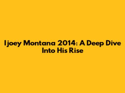 Ijoey Montana 2014: A Deep Dive Into His Rise