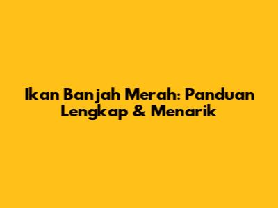 Ikan Banjah Merah: Panduan Lengkap & Menarik