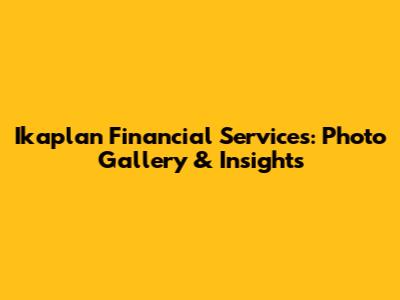 Ikaplan Financial Services: Photo Gallery & Insights