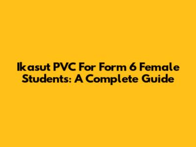 Ikasut PVC For Form 6 Female Students: A Complete Guide