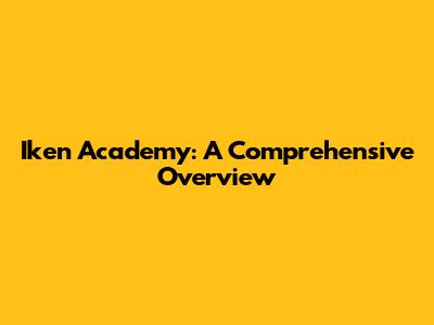Iken Academy: A Comprehensive Overview