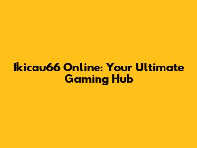 Ikicau66 Online: Your Ultimate Gaming Hub