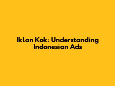 Iklan Kok: Understanding Indonesian Ads