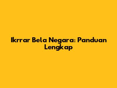 Ikrrar Bela Negara: Panduan Lengkap