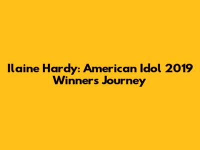 Ilaine Hardy: American Idol 2019 Winner's Journey