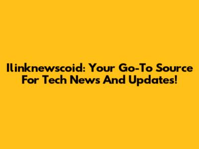 Ilinknewscoid: Your Go-To Source For Tech News And Updates!