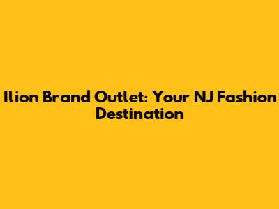 Ilion Brand Outlet: Your NJ Fashion Destination