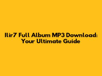 Ilir7 Full Album MP3 Download: Your Ultimate Guide