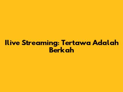 Ilive Streaming: Tertawa Adalah Berkah