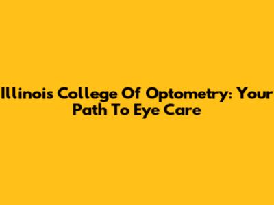 Illinois College Of Optometry: Your Path To Eye Care