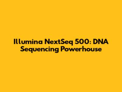 Illumina NextSeq 500: DNA Sequencing Powerhouse