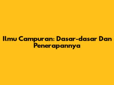 Ilmu Campuran: Dasar-dasar Dan Penerapannya