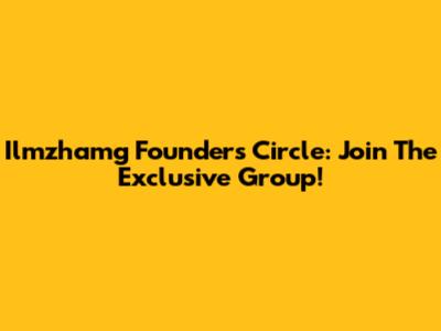 Ilmzhamg Founders Circle: Join The Exclusive Group!