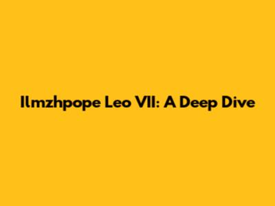 Ilmzhpope Leo VII: A Deep Dive