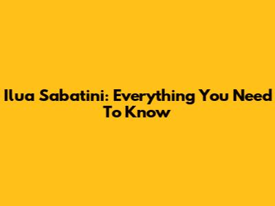 Ilua Sabatini: Everything You Need To Know